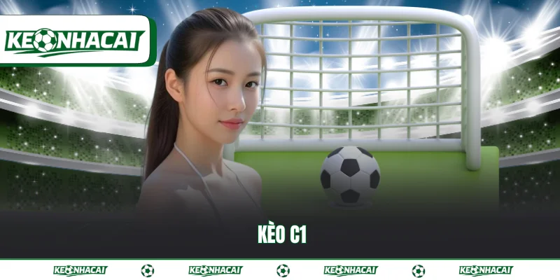 Kèo C1 - Bí quyết đọc kèo cùng kinh nghiệm từ chuyên gia 1 Kèo C1