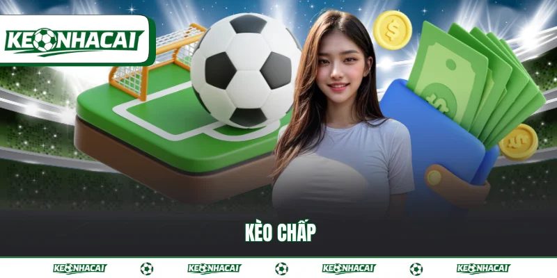 Kèo chấp - Hướng dẫn cách đọc kèo cược chuẩn xác 2026 1 Kèo chấp