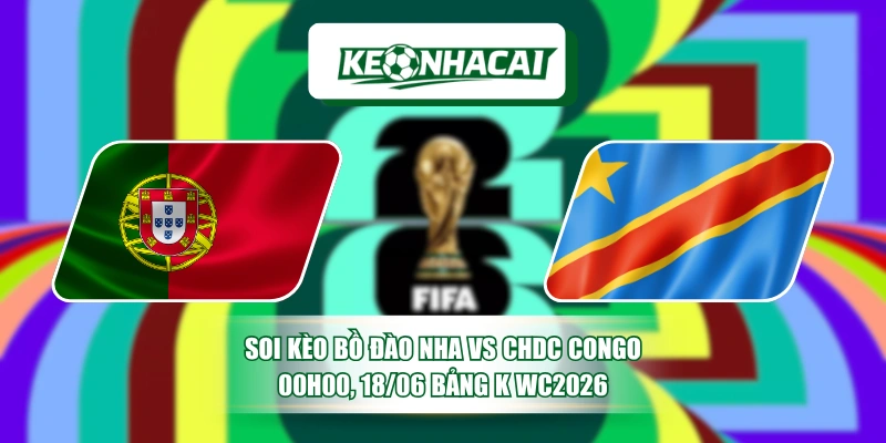Soi Kèo Bồ Đào Nha Vs CHDC Congo 00h00, 18/06 Bảng K WC2026 1 Soi Kèo Bồ Đào Nha Vs CHDC Congo 00h00, 18/06 Bảng K WC2026