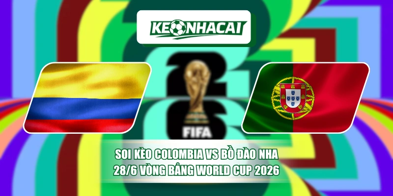 Soi Kèo Colombia Vs Bồ Đào Nha 28/6 Vòng Bảng World Cup 2026 1 Soi Kèo Colombia Vs Bồ Đào Nha 28/6 Vòng Bảng World Cup 2026