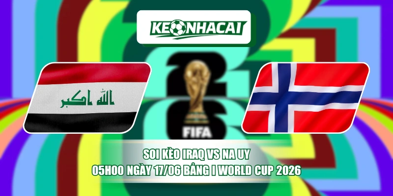 Soi Kèo Iraq Vs Na Uy 05h00 Ngày 17/06 Bảng I World Cup 2026 1 Soi Kèo Iraq Vs Na Uy 05h00 Ngày 17/06 Bảng I World Cup 2026