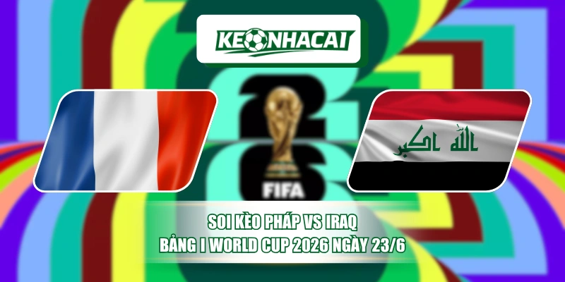 Soi kèo Pháp Vs Iraq - Bảng I World Cup 2026 Ngày 23/6 1 Soi kèo Pháp Vs Iraq - Bảng I World Cup 2026 Ngày 23/6