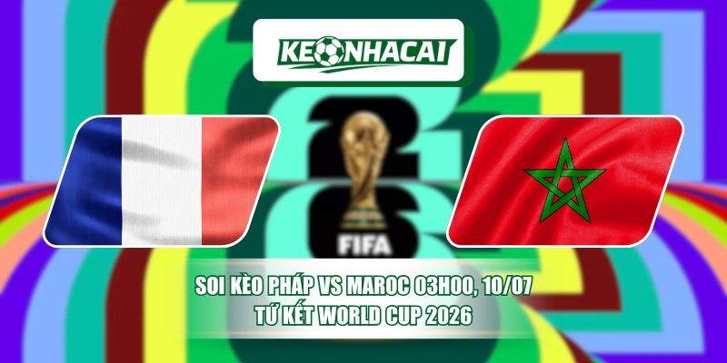 Soi Kèo Pháp Vs Maroc 03h00, 10/07 - Tứ Kết World Cup 2026 1 Soi Kèo Pháp Vs Maroc 03h00, 10/07 - Tứ Kết World Cup 2026